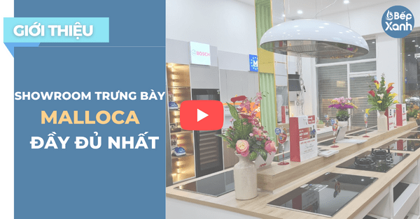 Bếp XANH - Showroom Trưng Bày Malloca Đầy Đủ Nhất - Cập Nhật Mẫu Mới Bếp XANH - Showroom Trưng Bày Malloca Đầy Đủ Nhất - Cập Nhật Mẫu Mới