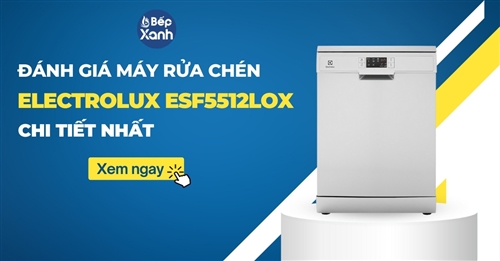 Đánh giá chi tiết máy rửa chén Electrolux ESF5512LOX có tốt không