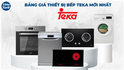 Bảng giá thiết bị nhà bếp Teka giá rẻ, cập nhật mới nhất