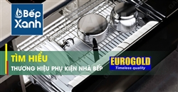 Phụ Kiện Bếp Eurogold là thương hiệu của nước nào? Có tốt không?